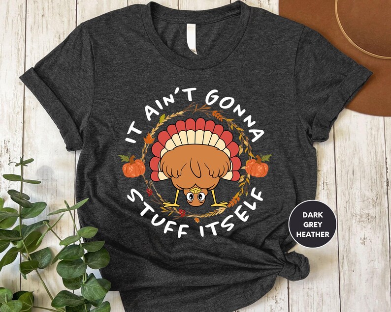 a t - shirt with a turkey saying i can't gona stuffies