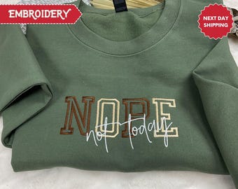 Nope Not Today Embroidered Sweatshirt, Funny Sarcastic Sweater, Humor Sweatshirt, Cute Mom Gift Sweater, Embroidery Gift Tee