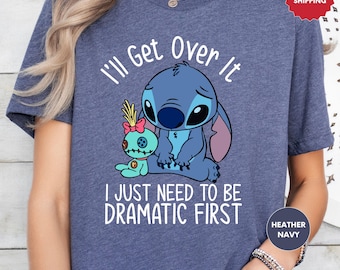 Disney Stitch Shirt, I'll Get Over It I Just Need To Be Dramatic First Shirt, Disney Stitch Tee, Ohana Means Family Shirt, Disneyland Shirt