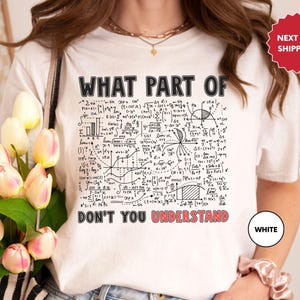 What Part Of Don't You Understand Funny Math Teacher T-Shirt, Math Nerds Shirt, Mathematicians Gift Shirt, Mechanical Engineers Gift Shirt