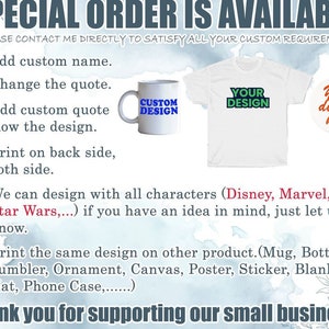 May include: A white t-shirt with the text "YOUR DESIGN" in green and black lettering. A white mug with the text "CUSTOM DESIGN" in black lettering. A white circle with the text "Your design here" in black lettering. The text "SPECIAL ORDER IS AVAILABLE" is at the top of the image. The text "PLEASE CONTACT ME DIRECTLY TO SATISFY ALL YOUR CUSTOM REQUIREMENT" is below the text "SPECIAL ORDER IS AVAILABLE". The text "Add custom name." is below the text "PLEASE CONTACT ME DIRECTLY TO SATISFY ALL YOUR CUSTOM REQUIREMENT". The text "Change the quote." is below the text "Add custom name.". The text "Add custom quote below the design." is below the text "Change the quote.". The text "Print on back side, both side." is below the text "Add custom quote below the design.". The text "We can design with all characters (Disney, Marvel, DC, Star Wars,...) if you have an idea in mind, just let us know." is below the text "Print on back side, both side.". The text "Print the same design on other product. (Mug, Bottles & Tumbler, Ornament, Canvas, Poster, Sticker, Blanket, Hat, Phone Case,......)" is below the text "We can design with all characters (Disney, Marvel, DC, Star Wars,...) if you have an idea in mind, just let us know.". The text "Thank you for supporting our small business!" is at the bottom of the image.