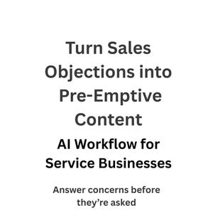 May include: White background with black text. The text reads: "Turn Sales Objections into Pre-Emptive Content. AI Workflow for Service Businesses. Answer concerns before they're asked."