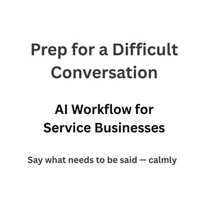 May include: White background with text in dark gray. The text reads "Prep for a Difficult Conversation," "AI Workflow for Service Businesses," and "Say what needs to be said – calmly."