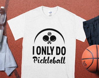 Pickleball, I only do T-Shirt, Funny Pickleball Shirt, Pickleball Player Shirt, Gift for Pickleball Player, Funny Pickleball Tee