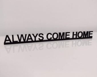 ALWAYS COME HOME door sign, acrylic door topper, shelf decor, door frame art, wall decor, novelty sign gift for him gift for her