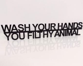 Wash Your Hands You Filthy Animal door sign, acrylic door topper, shelf decor, door frame art, wall decor, novelty sign gift