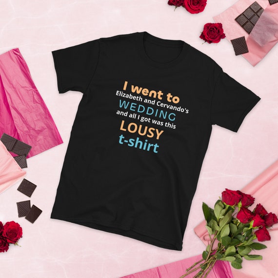 I went to Elizabeth and Cervando's Wedding and All I Got was this Lousy Short-Sleeve Unisex T-Shirt