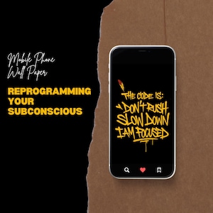 May include: A smartphone with a black screen displaying yellow text that reads "THE CODE IS: DON'T RUSH SLOW DOWN I AM FOCUSED." The phone is on a brown and black background. Text on the left says "Mobile Phone Wall Paper REPROGRAMMING YOUR SUBCONSCIOUS."