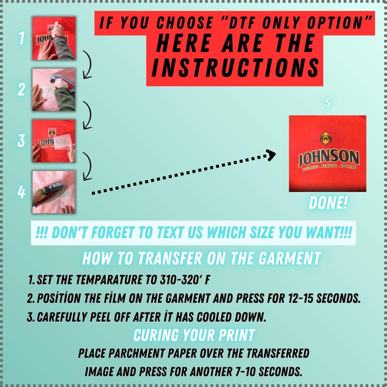 May include: Instructional graphic showing how to transfer a design onto a garment. The steps include setting the temperature, positioning the film, peeling, and curing. The image includes the text "IF YOU CHOOSE 'DTF ONLY OPTION' HERE ARE THE INSTRUCTIONS."
