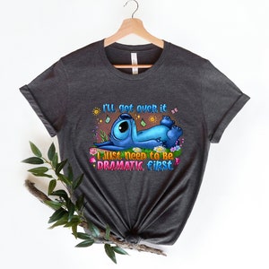 Cute Lilo and Stitch, I'll Get Over It I Just Need To Be Dramatic First T-Shirt, Disney World T-Shirt, Disneyland Shirt, Magic Kingdom Shirt image 4