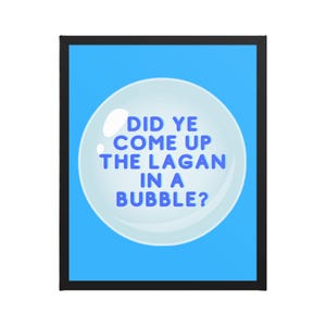 Did ye come up the Lagan in a Bubble Poster | Line of Duty Ted Hastings Quote Print | Northern Irish Slang Wall Art