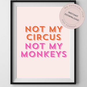 Not My Circus Not My Monkeys - PDF print - Instant Download - No physical item