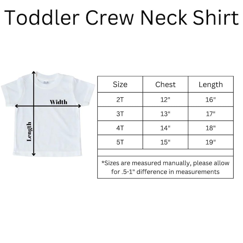 May include: A white toddler crew neck shirt with size chart showing chest and length measurements in inches for sizes 2T, 3T, 4T, and 5T. *Sizes are measured manually, please allow for .5-1" difference in measurements*