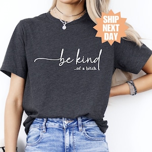 Be Kind of a Bitch Sweatshirt, Sarcastic Shirt, Funny Quote TShirt, Funny Gift Sarcastic Shirt, Shirt With Saying, Gift for Her, Quote Shirt