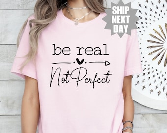 Be Real Not Perfect Shirt, Inspirational Shirt,  Motivational Shirt, Motivational Saying, Kindness T-Shirt, Comfort Colors Shirt, Self Love
