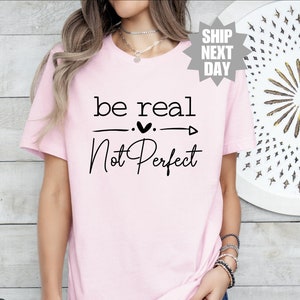 Be Real Not Perfect Shirt, Inspirational Shirt,  Motivational Shirt, Motivational Saying, Kindness T-Shirt, Comfort Colors Shirt, Self Love