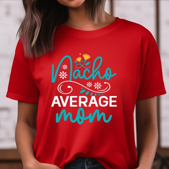 Nacho  Mom Shirt Nacho Average Shirt, Funny Nacho T-Shirt Gift For  Mom  , Tacos Lover Gift Food Lover Gift, Mom Shirt Gift For Her