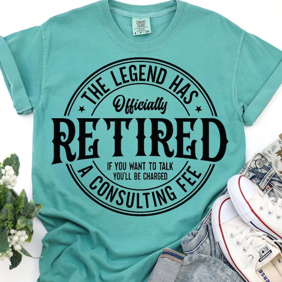 Retirement Shirt, Officially Retired Tee for Retirees, Consulting Fee Gift, Retired Legend T-Shirt