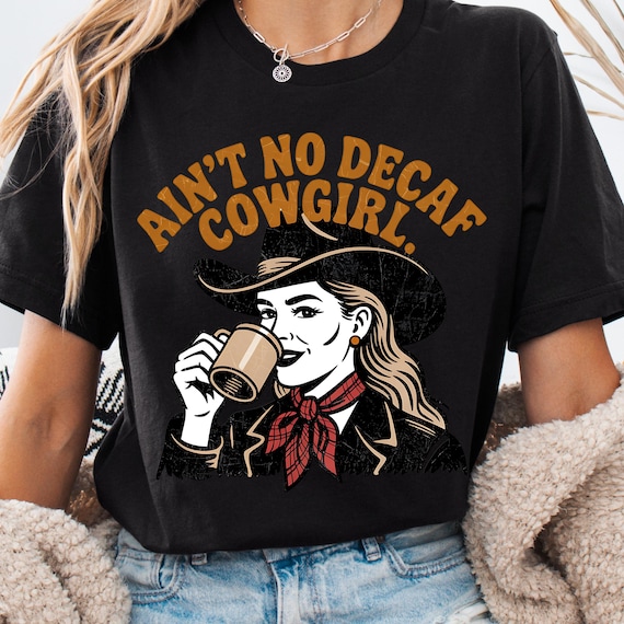 Cowgirl Coffee Shirt, Ain't No Decaf Tee for Western Lovers, Country Girl Gift