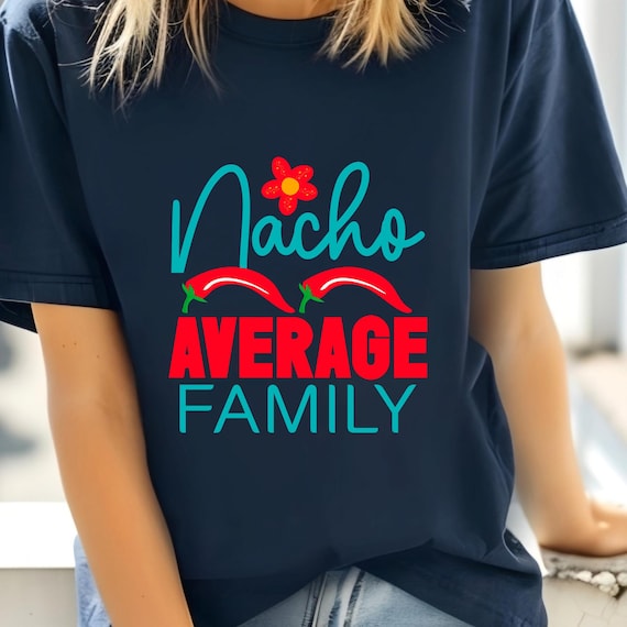 Nacho Family Shirt Nacho Average Shirt, Funny Nacho T-Shirt Gift For Family , Tacos Lover Gift Food Lover Gift, Family  Shirt Gift For Them