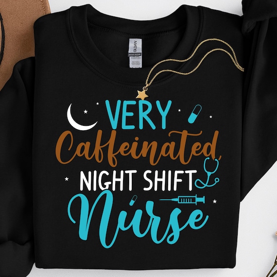 Nurse Shirt for Night Shift, Caffeinated Sweatshirt Gift for Nurses