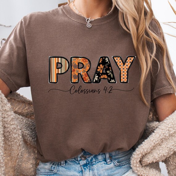 Pray T-Shirt, Christian Faith Tee for Believers, Colossians 4:2 Shirt, Religious Gift, Inspirational Bible Verse Tee, Faith Shirt