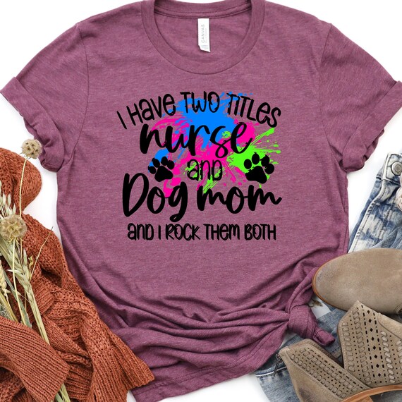 Nurse Dog Mom Shirt, Funny Tee for Pet Lovers, Nurse Life Gift, Dog Mom T-Shirt, Nurse Dog Mom Shirt for Women, Shirt Gift