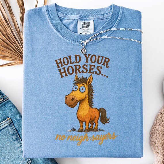Horse Lover Shirt, Funny Tee for Equestrian Fans, Gift for Riders, Hold Your Horses T-Shirt, No Neigh-Sayers Tee for Horse Lovers