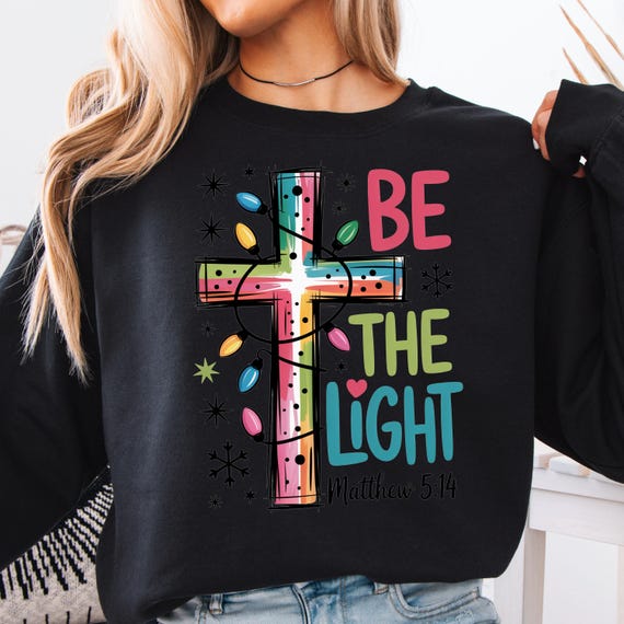 Be the Light sweatshirt: Gift for Christians shirt
