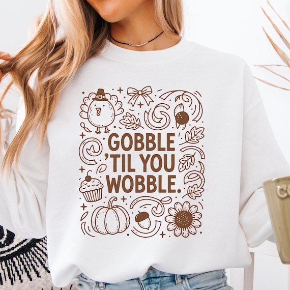 Gobble Til You Wobble shirt, Turkey Day sweatshirt gift