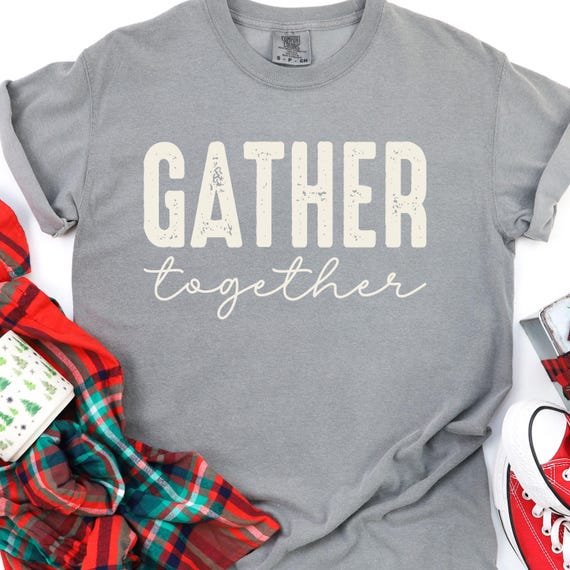 Gather Together Shirt, Thanksgiving Tee  Family Gift