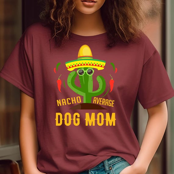Nacho dog Mom Shirt Nacho Average Shirt, Funny Nacho T-Shirt Gift For dog Mom  , Tacos Lover Gift Food Lover Gift,Dog Mom Shirt Gift For Her