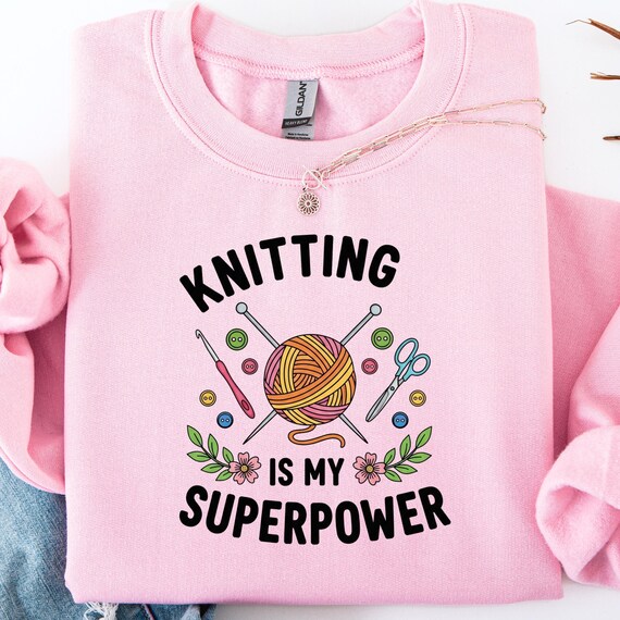 Knitting is My Superpower Sweatshirt: Gift for Knitting Lovers