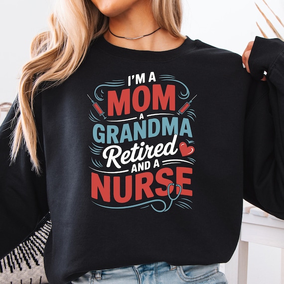 Mom Grandma Nurse Shirt: Retired sweatshirt for Nurses and Grandmas
