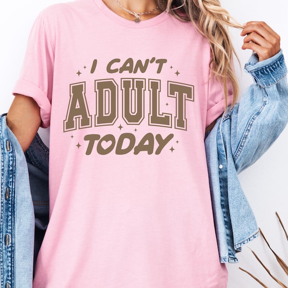 Funny Quote Shirt, I Can't Adult Today Tee for Humor Lovers, Sarcastic Gift