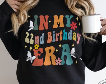 In My 22nd birthday Era Shirt And Sweatshirt, The 22nd Swiftie girl Bday gift with custom year tshirt, custom age birthday gift idea for her