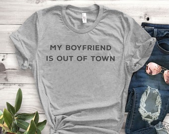 My boyfriend is out of town T-Shirt and Sweatshirt