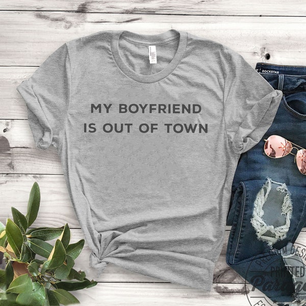 My boyfriend is out of town T-Shirt and Sweatshirt
