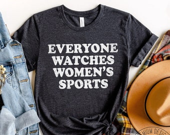 Everyone Watches Womens Sports T-Shirt and Sweatshirt for female athlete sports gift idea