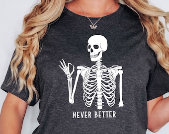 Never Better Skeleton Shirt: Funny Sarcastic Unisex Tee