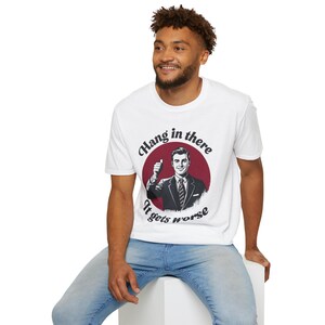 Funny Hang in there it gets worse Unisex Softstyle T-Shirt, Hilarious Graphic Tee, Sarcastic Humor Shirt, Novelty Gift Top, Men Women Joke