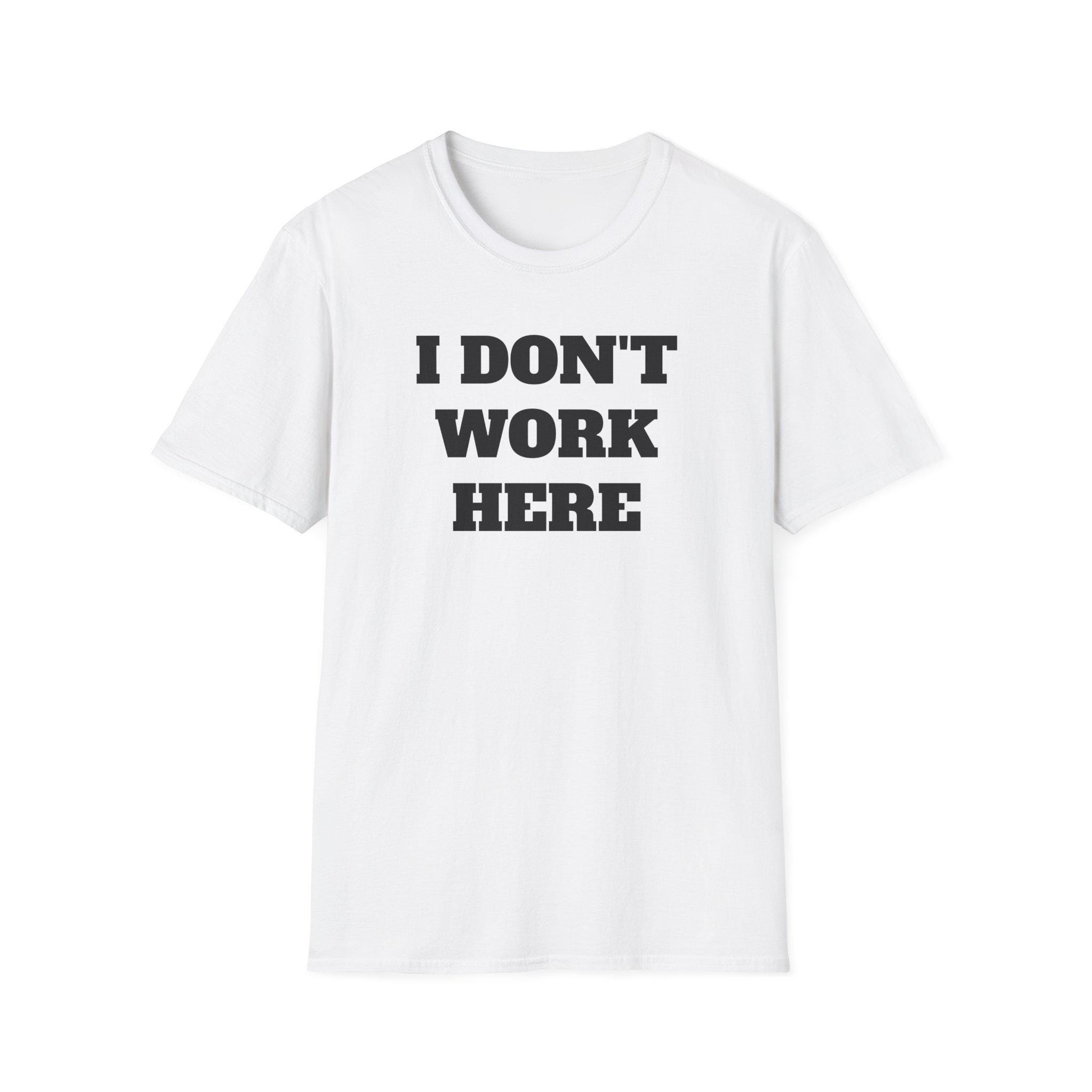 I Don't Work Here Statement Existential Unisex Softstyle T-shirt