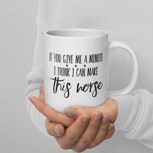 If You Give Me a Minute, I Can Make This Worse - Cute Coffee Mug