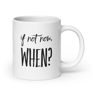 Seize the Moment with our &#39;If not now, WHEN?&#39; Coffee Mug