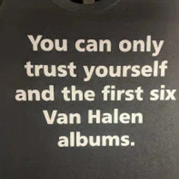 You can only trust Yourself and the first six Van Halen Albums Shirt