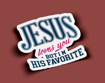 Jesus Loves You But I'm His Favorite Stickers - BOGO - 2 For The Price of 1!