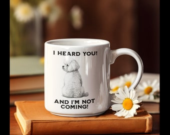 Bichon Frise Ceramic Mug for Dog Lovers Birthday Gift I Heard You! And I'm Not Coming Bichon Tumbler for Bichon Frise Funny Dog Lovers