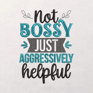 May include: Embroidered design on a white background. The text reads "not BOSS just AGGRESSIVELY helpful" in black and teal thread. Decorative leaves and arrows accent the text. The design is likely for a decorative item.