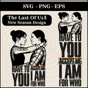 Have To You Accept Me I Am For Who Svg | The Last of Us 2 Inspired LGBTQ Pride Svg | The Last Of Us Png | Ellie and Dina Png | TLOU Svg