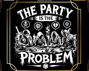 The Party is The Problem Png, RPG Party Quote Png,Fantasy Gamer Cut File, Tabletop Adventurers